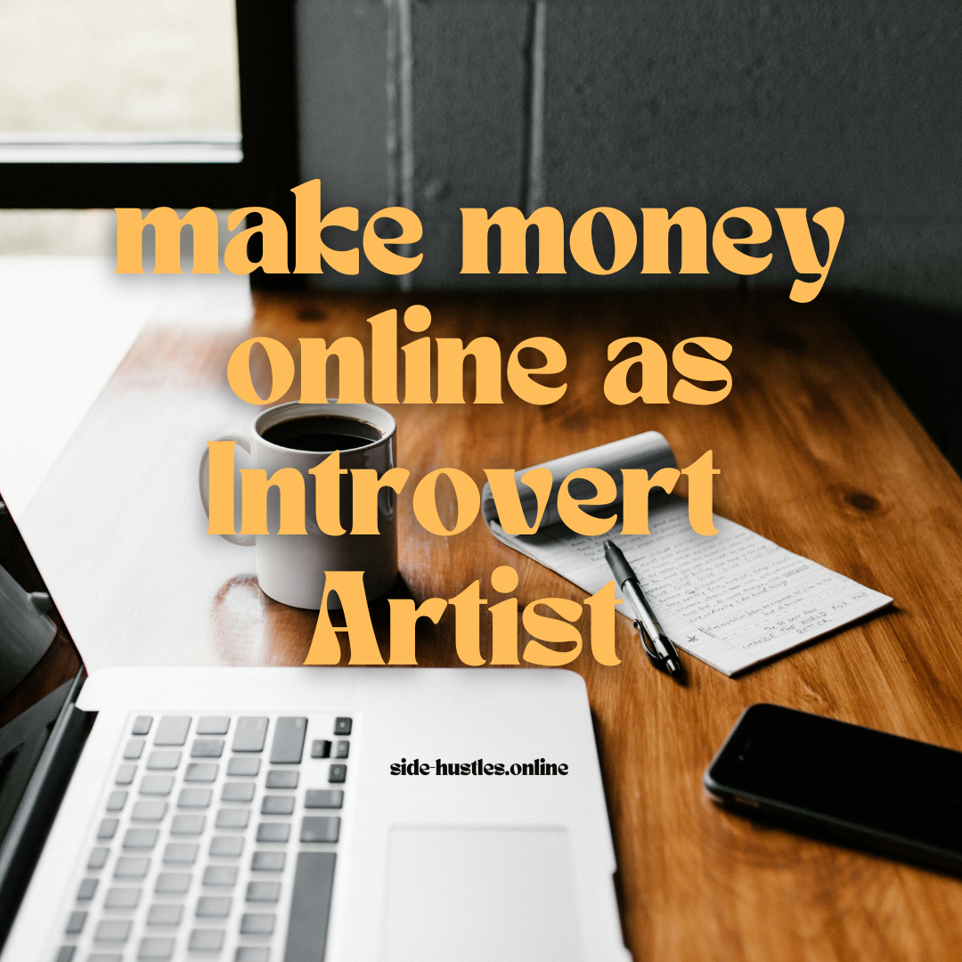 make money online side husles as a introverted artist