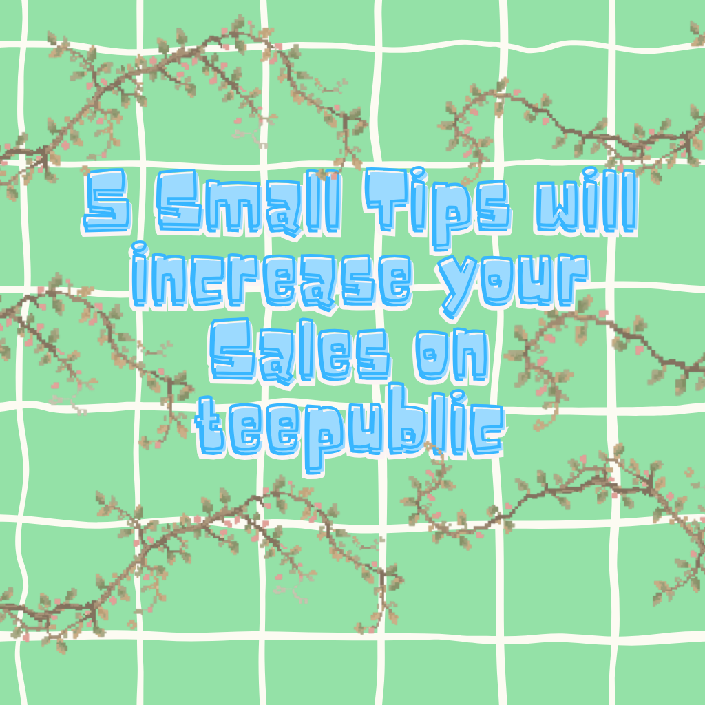 5 Small Tips will increase your Sales on teepublic